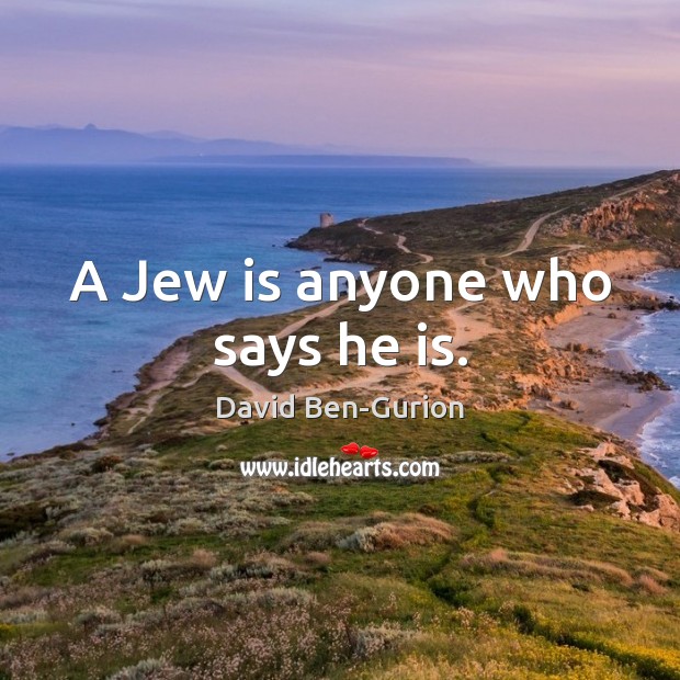 A Jew is anyone who says he is. David Ben-Gurion Picture Quote