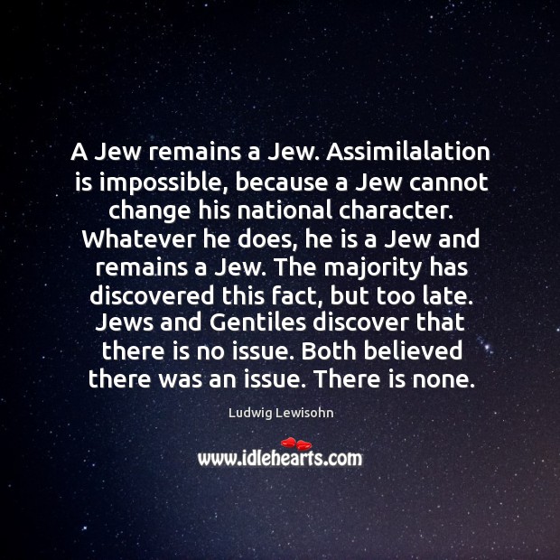 A Jew remains a Jew. Assimilalation is impossible, because a Jew cannot Image
