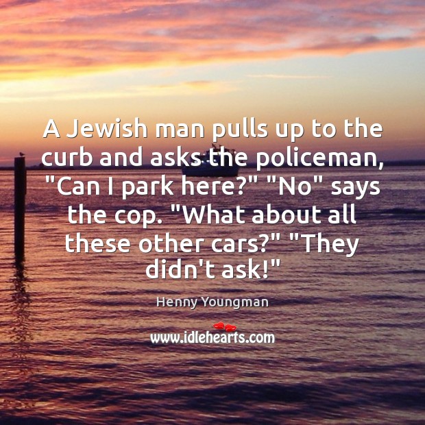 A Jewish man pulls up to the curb and asks the policeman, “ Image