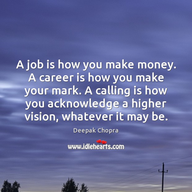 A job is how you make money. A career is how you Deepak Chopra Picture Quote