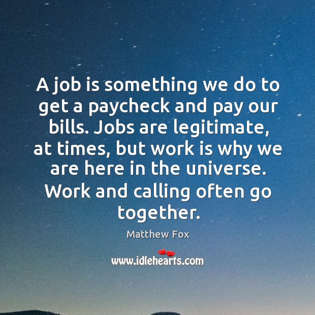 A job is something we do to get a paycheck and pay our bills. Matthew Fox Picture Quote