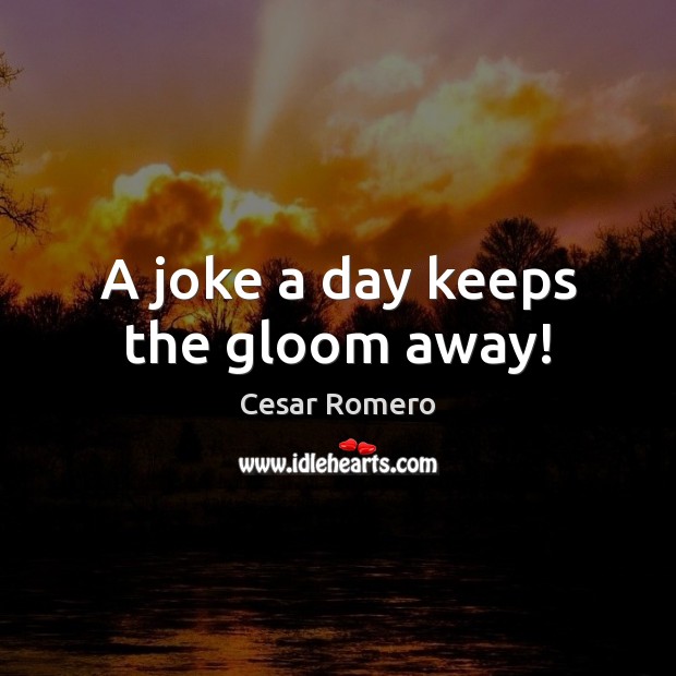A joke a day keeps the gloom away! Cesar Romero Picture Quote