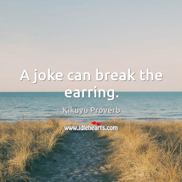 A joke can break the earring. Kikuyu Proverbs Image
