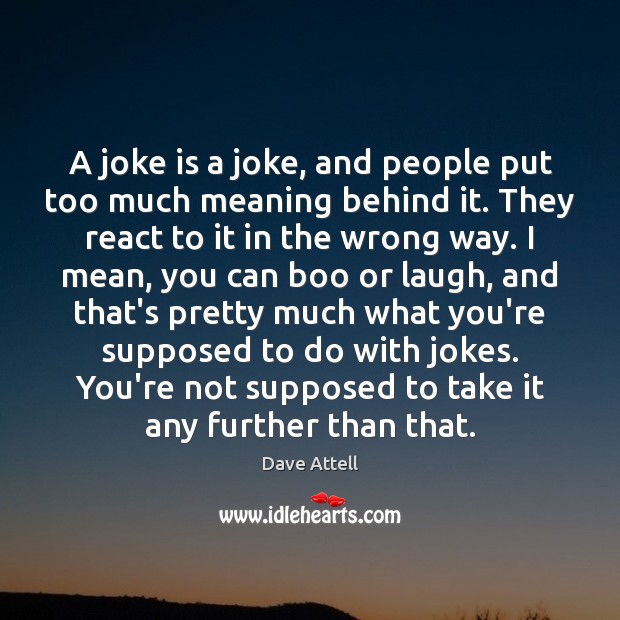 A joke is a joke, and people put too much meaning behind Dave Attell Picture Quote