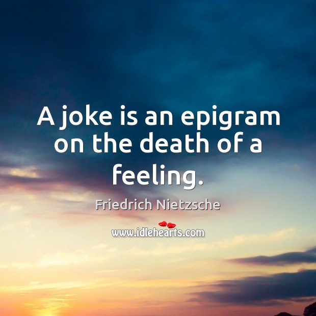 A joke is an epigram on the death of a feeling. Image