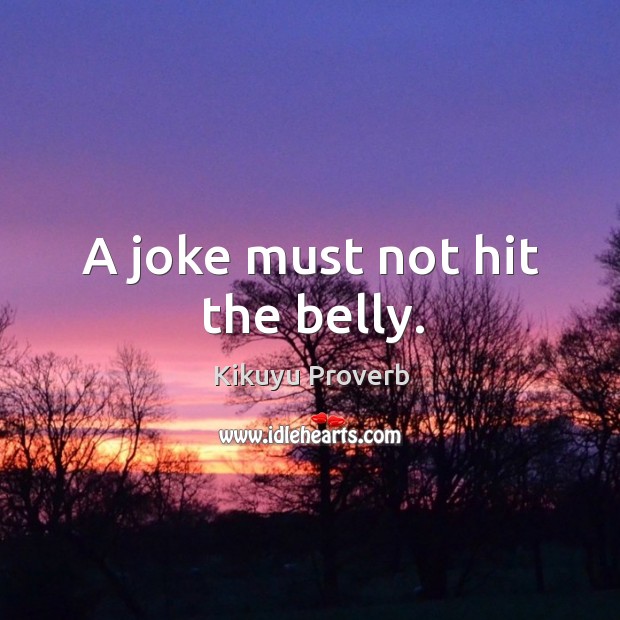 A joke must not hit the belly. Kikuyu Proverbs Image