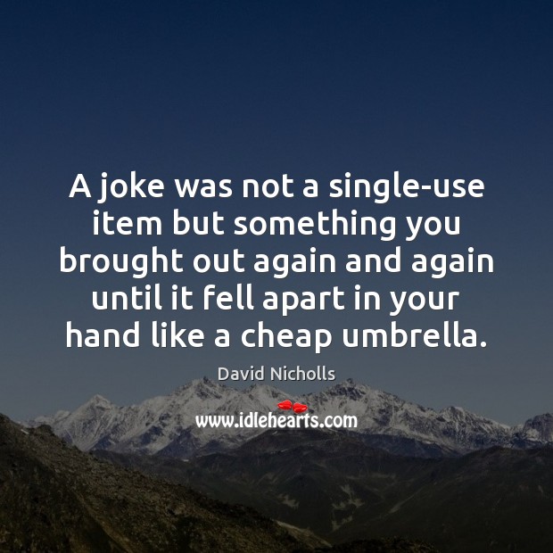 A joke was not a single-use item but something you brought out David Nicholls Picture Quote
