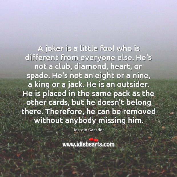 A joker is a little fool who is different from everyone else. Jostein Gaarder Picture Quote
