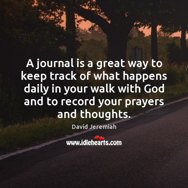 A journal is a great way to keep track of what happens David Jeremiah Picture Quote
