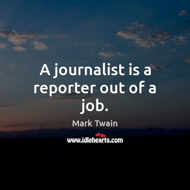 A journalist is a reporter out of a job. Mark Twain Picture Quote
