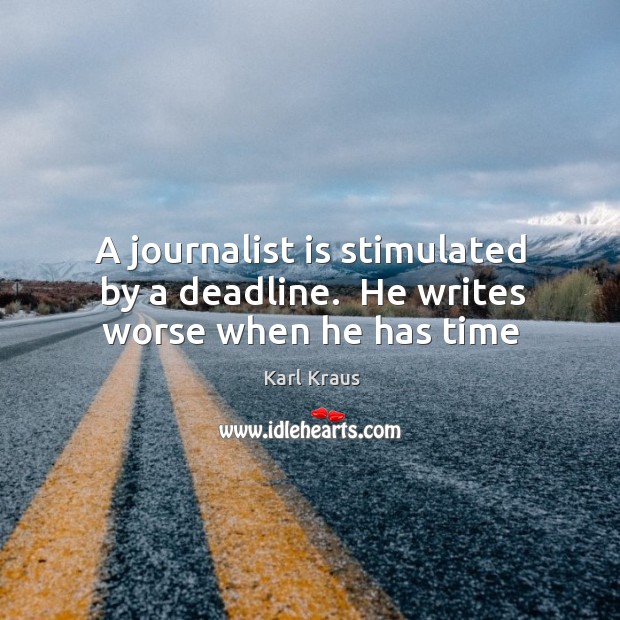 A journalist is stimulated by a deadline.  He writes worse when he has time Karl Kraus Picture Quote