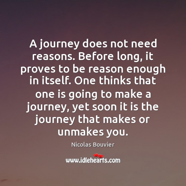 A journey does not need reasons. Before long, it proves to be Nicolas Bouvier Picture Quote