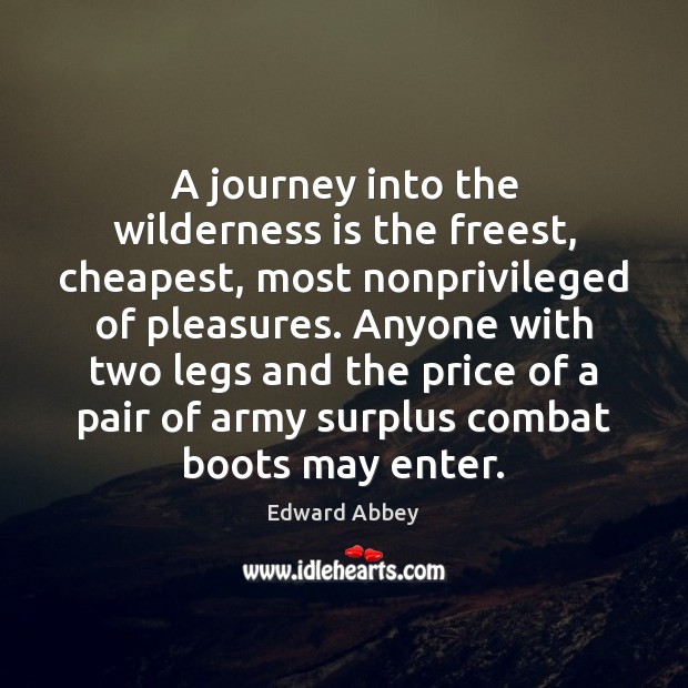 A journey into the wilderness is the freest, cheapest, most nonprivileged of Edward Abbey Picture Quote