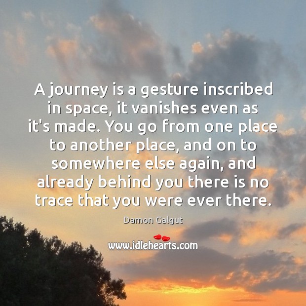 A journey is a gesture inscribed in space, it vanishes even as Damon Galgut Picture Quote
