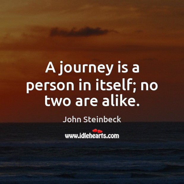 A journey is a person in itself; no two are alike. John Steinbeck Picture Quote