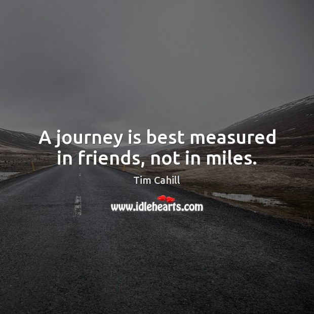 A journey is best measured in friends, not in miles. Image