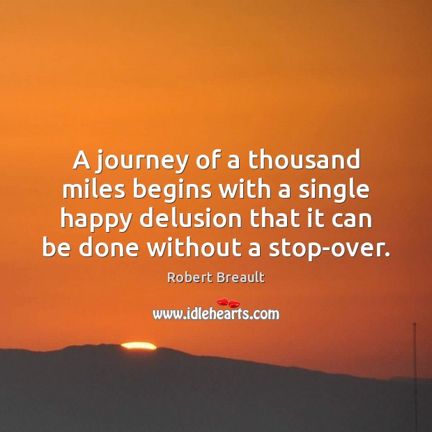 A journey of a thousand miles begins with a single happy delusion Robert Breault Picture Quote