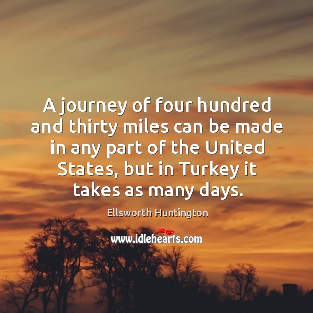 A journey of four hundred and thirty miles can be made in any part of the united states Ellsworth Huntington Picture Quote