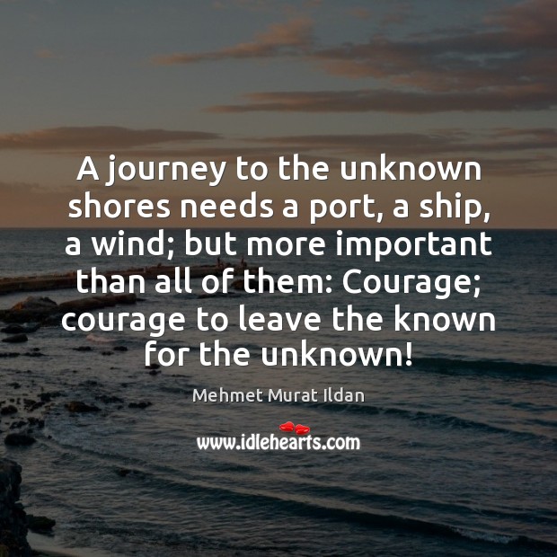 A journey to the unknown shores needs a port, a ship, a Mehmet Murat Ildan Picture Quote