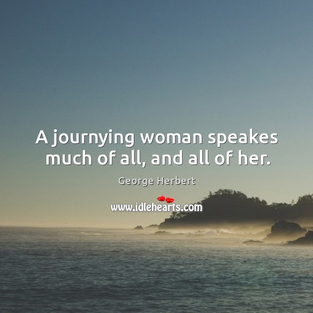 A journying woman speakes much of all, and all of her. George Herbert Picture Quote