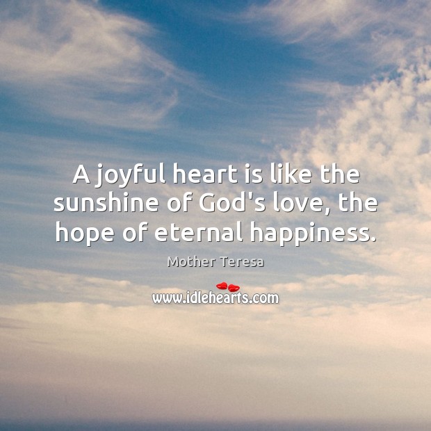 A joyful heart is like the sunshine of God’s love, the hope of eternal happiness. Image