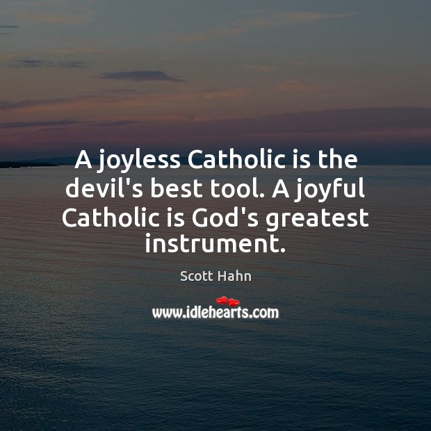 A joyless Catholic is the devil’s best tool. A joyful Catholic is Scott Hahn Picture Quote