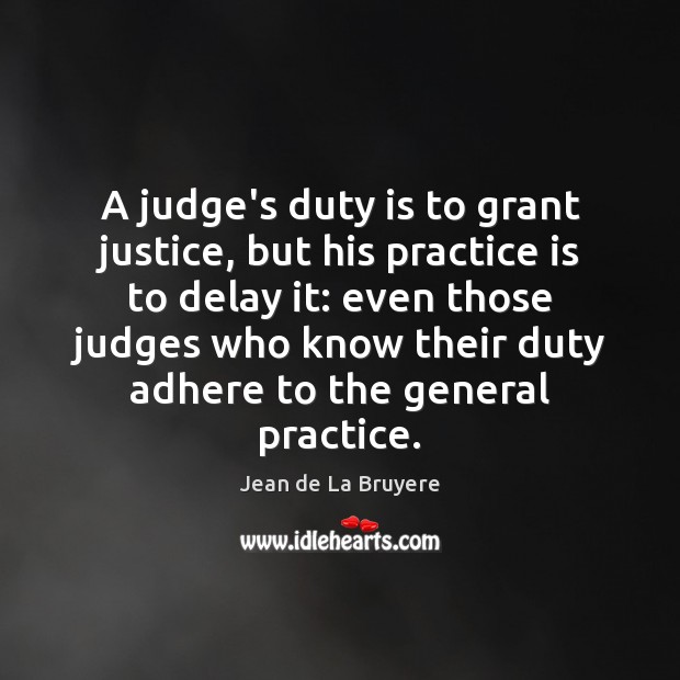 A judge’s duty is to grant justice, but his practice is to Jean de La Bruyere Picture Quote