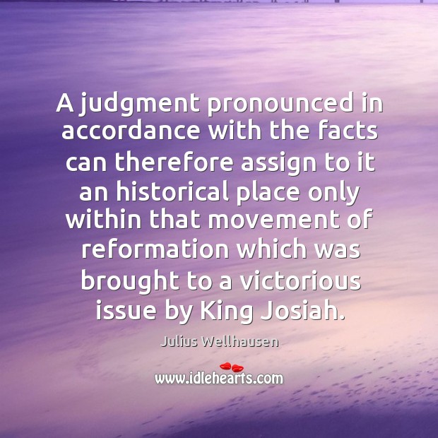 A judgment pronounced in accordance with the facts can therefore assign to it an Julius Wellhausen Picture Quote