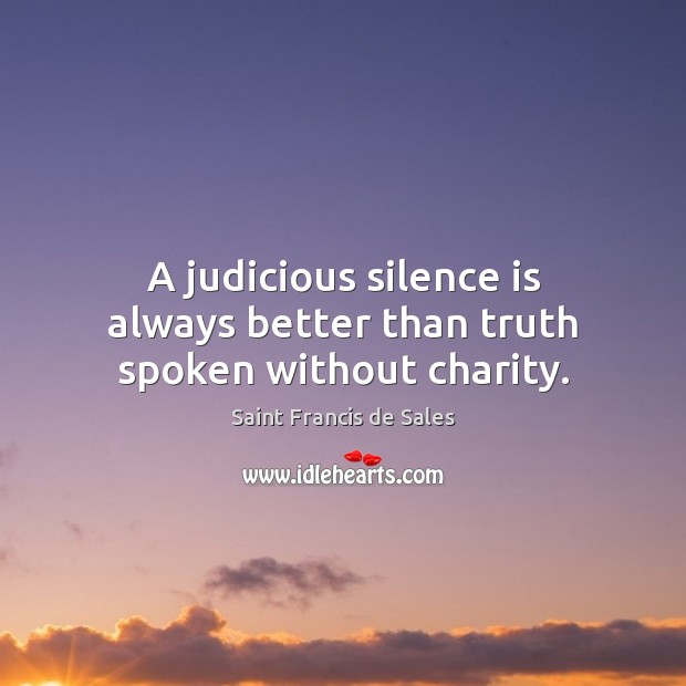 A judicious silence is always better than truth spoken without charity. Silence Quotes Image