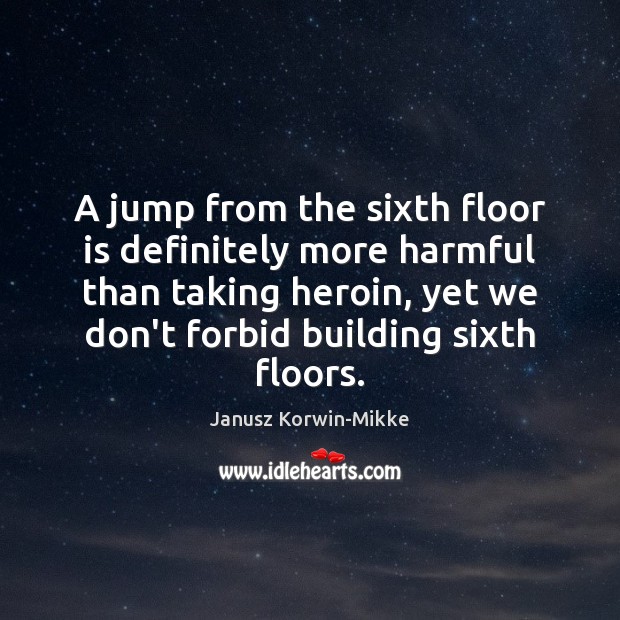 A jump from the sixth floor is definitely more harmful than taking Janusz Korwin-Mikke Picture Quote