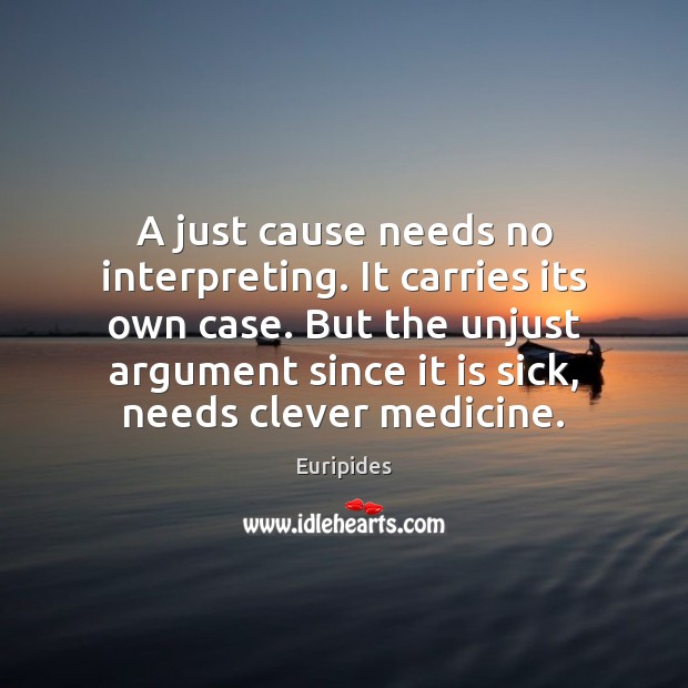 A just cause needs no interpreting. It carries its own case. But Euripides Picture Quote