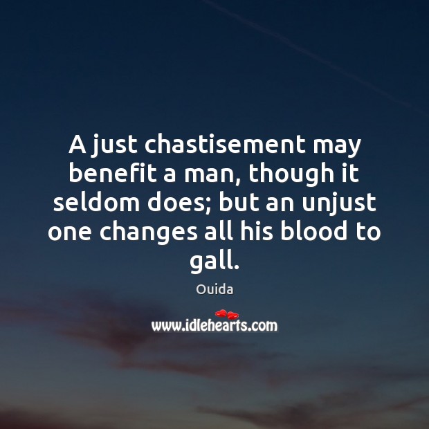 A just chastisement may benefit a man, though it seldom does; but Ouida Picture Quote