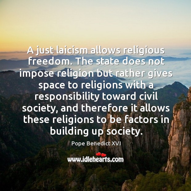 A just laicism allows religious freedom. The state does not impose religion but Pope Benedict XVI Picture Quote