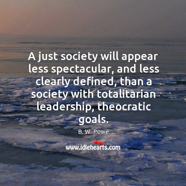 A just society will appear less spectacular, and less clearly defined, than B. W. Powe Picture Quote
