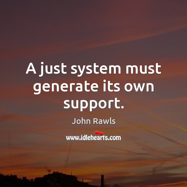 A just system must generate its own support. Image