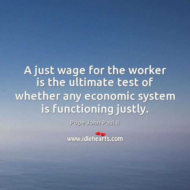 A just wage for the worker is the ultimate test of whether Pope John Paul II Picture Quote