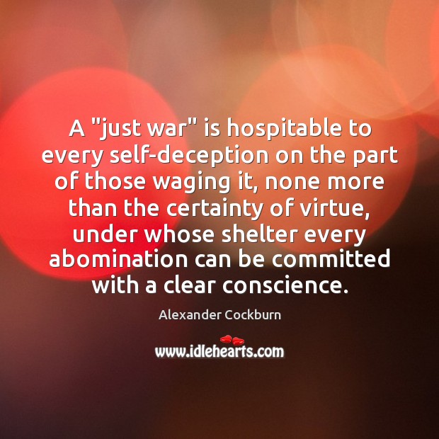 A “just war” is hospitable to every self-deception on the part of 