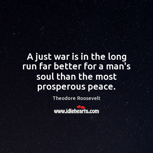 A just war is in the long run far better for a man’s soul than the most prosperous peace. War Quotes Image