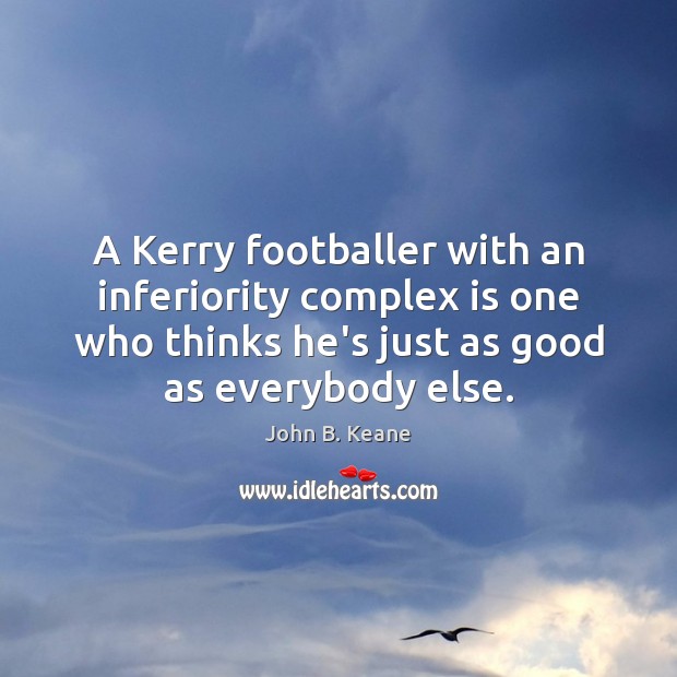 A Kerry footballer with an inferiority complex is one who thinks he’s John B. Keane Picture Quote