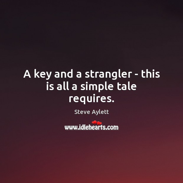 A key and a strangler – this is all a simple tale requires. Steve Aylett Picture Quote