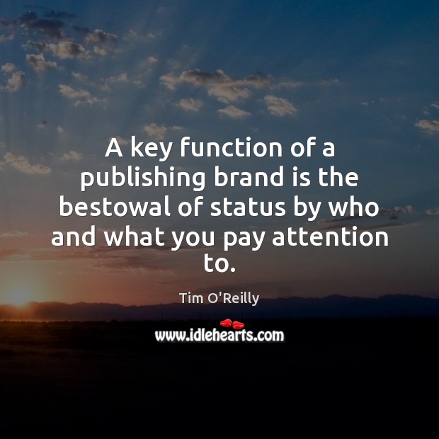 A key function of a publishing brand is the bestowal of status Tim O’Reilly Picture Quote