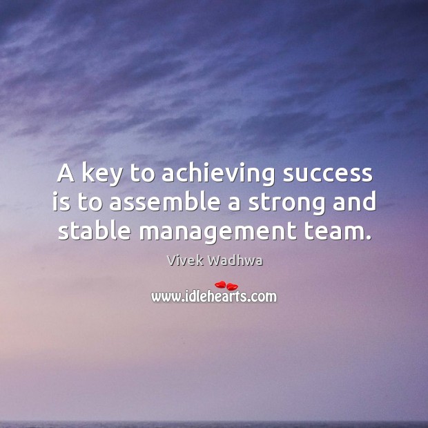 A key to achieving success is to assemble a strong and stable management team. Team Quotes Image