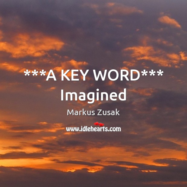 ***A KEY WORD*** Imagined Markus Zusak Picture Quote