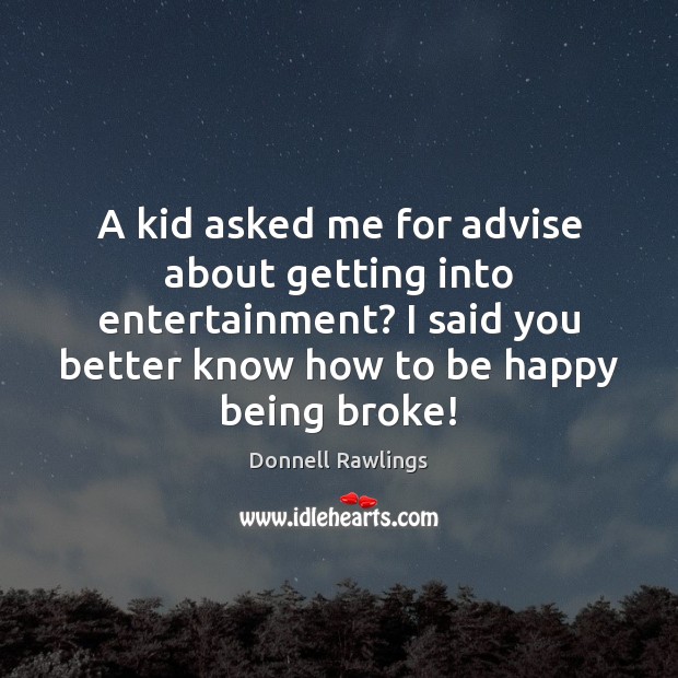 A kid asked me for advise about getting into entertainment? I said Donnell Rawlings Picture Quote