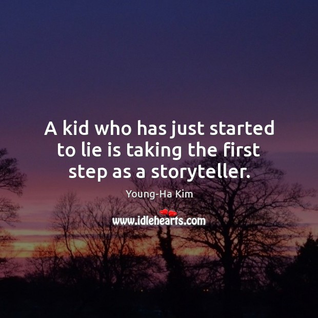 A kid who has just started to lie is taking the first step as a storyteller. Young-Ha Kim Picture Quote