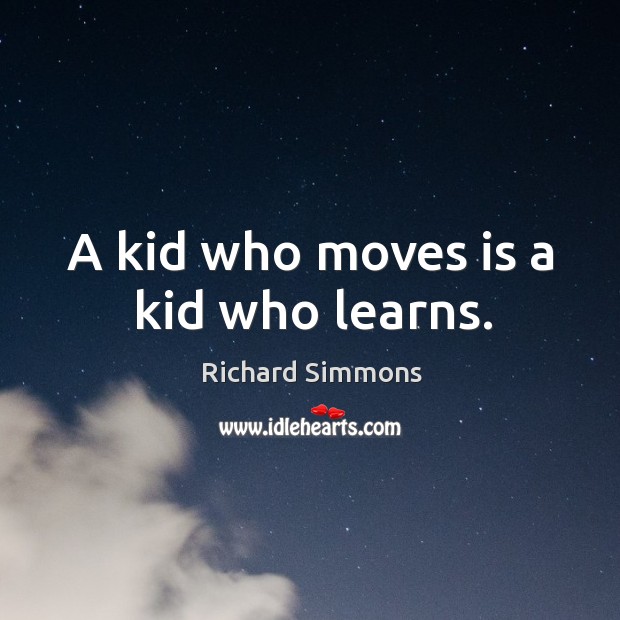 A kid who moves is a kid who learns. Richard Simmons Picture Quote