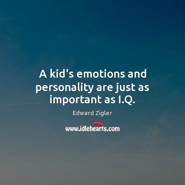 A kid’s emotions and personality are just as important as I.Q. Edward Zigler Picture Quote