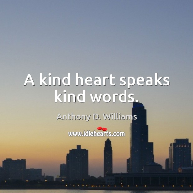 A kind heart speaks kind words. Anthony D. Williams Picture Quote