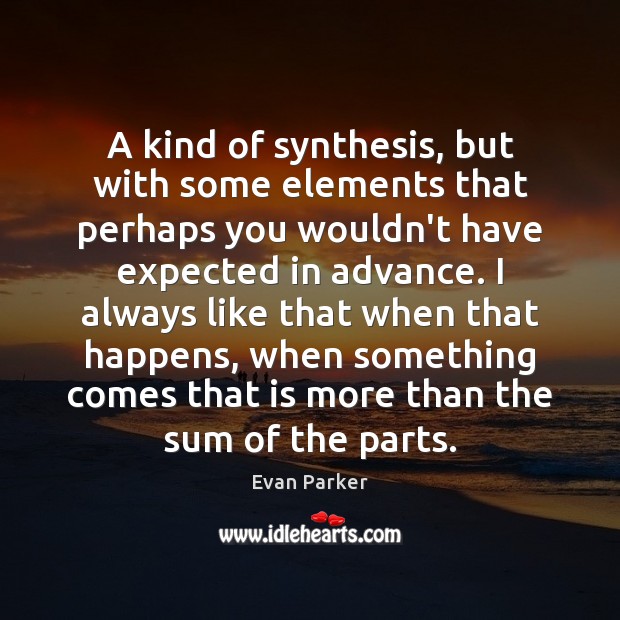 A kind of synthesis, but with some elements that perhaps you wouldn’t Evan Parker Picture Quote
