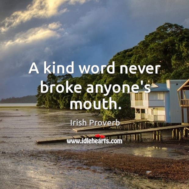 A kind word never broke anyone’s mouth. Irish Proverbs Image